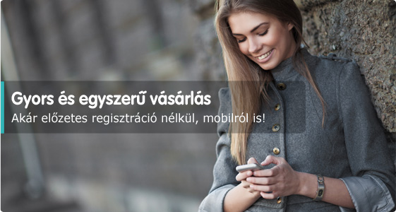 Gyors és egyszerú vásárlás - Akár előzetes regisztráció nélkül, mobilról is!